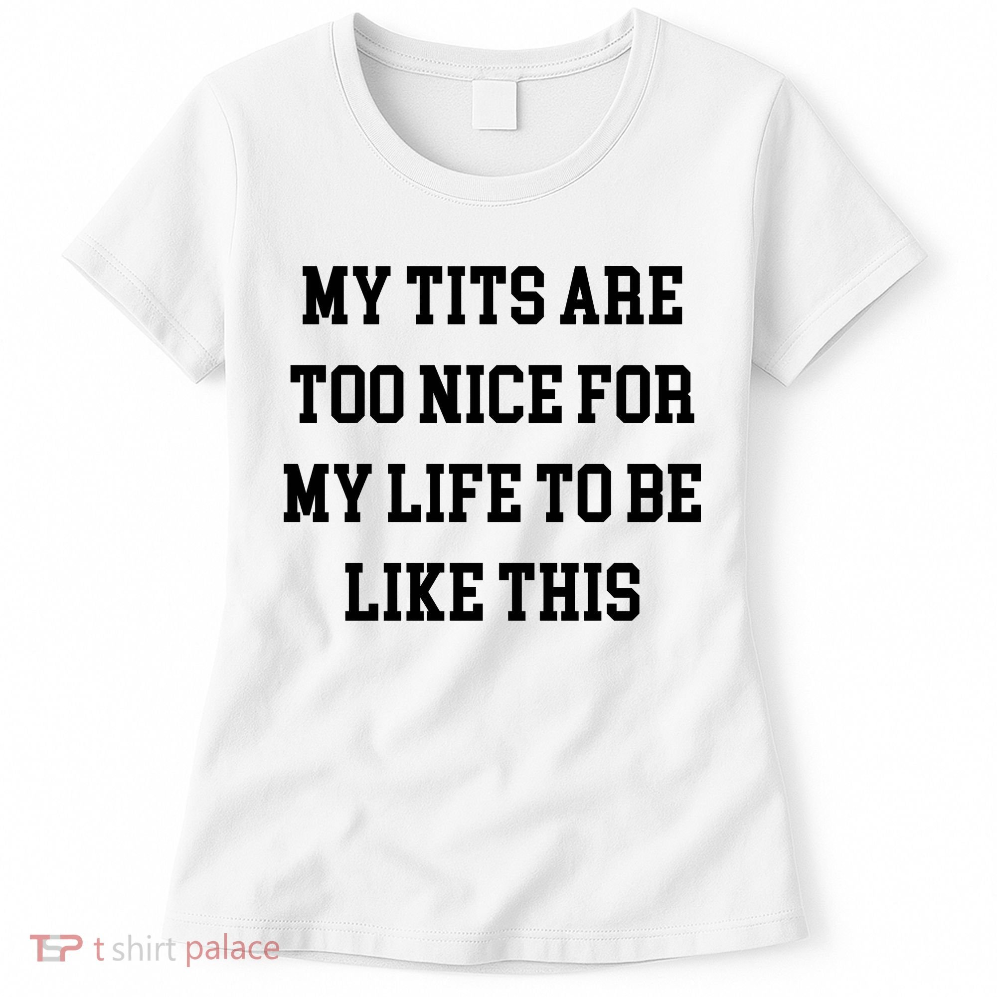 My Tits Are Too Nice For My Life To Be Women's T-Shirt