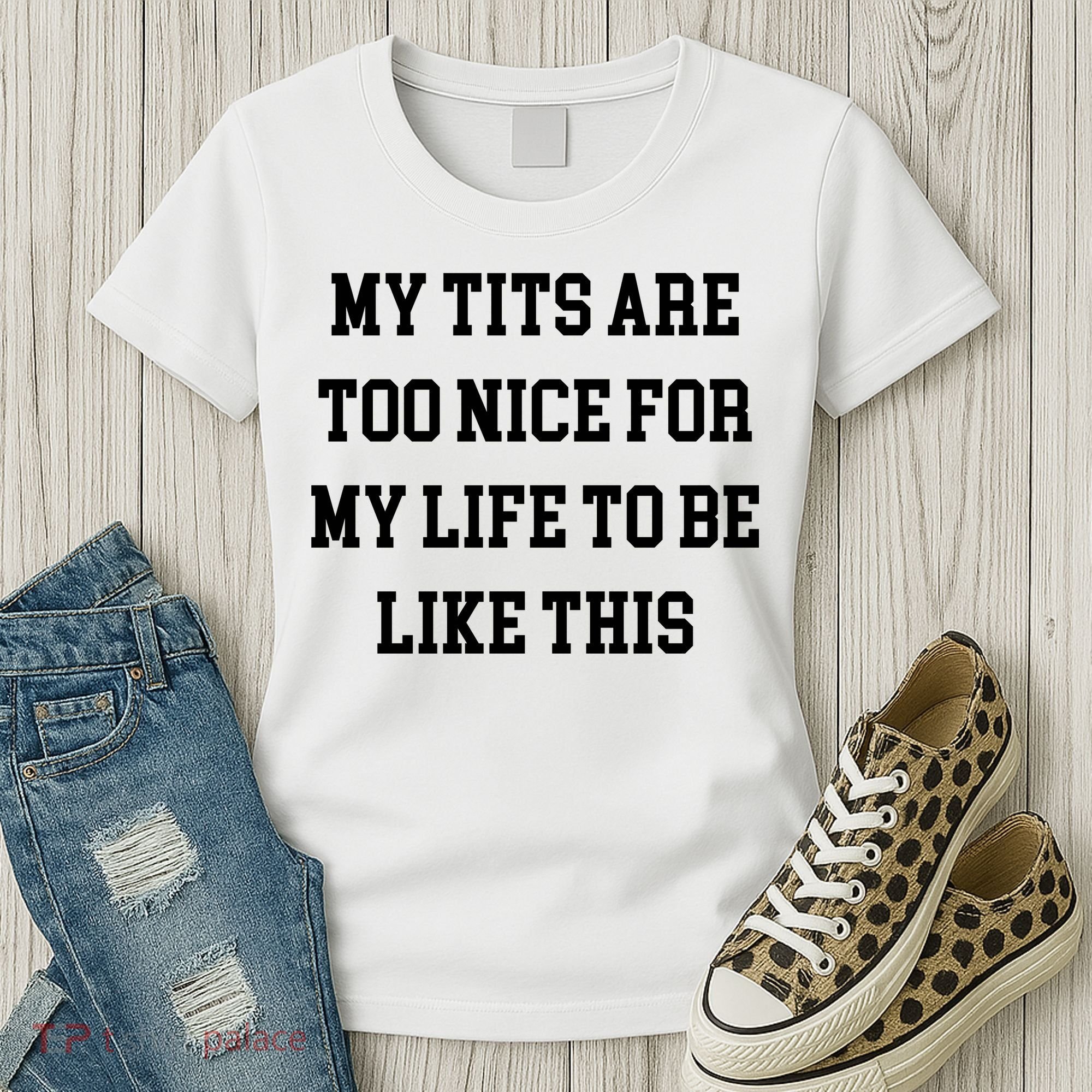 My Tits Are Too Nice For My Life To Be Women's T-Shirt