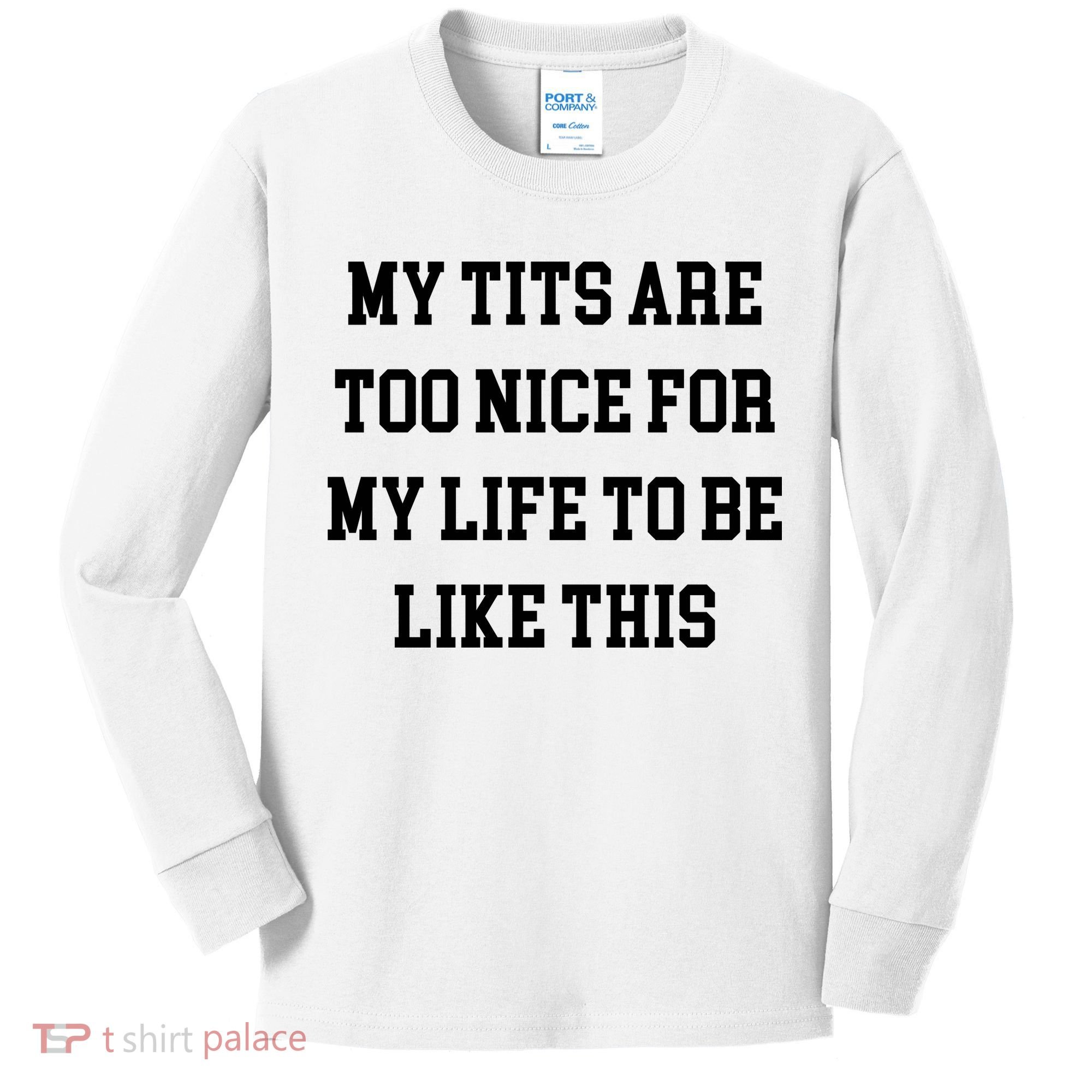 My Tits Are Too Nice For My Life To Be Kids Long Sleeve Shirt