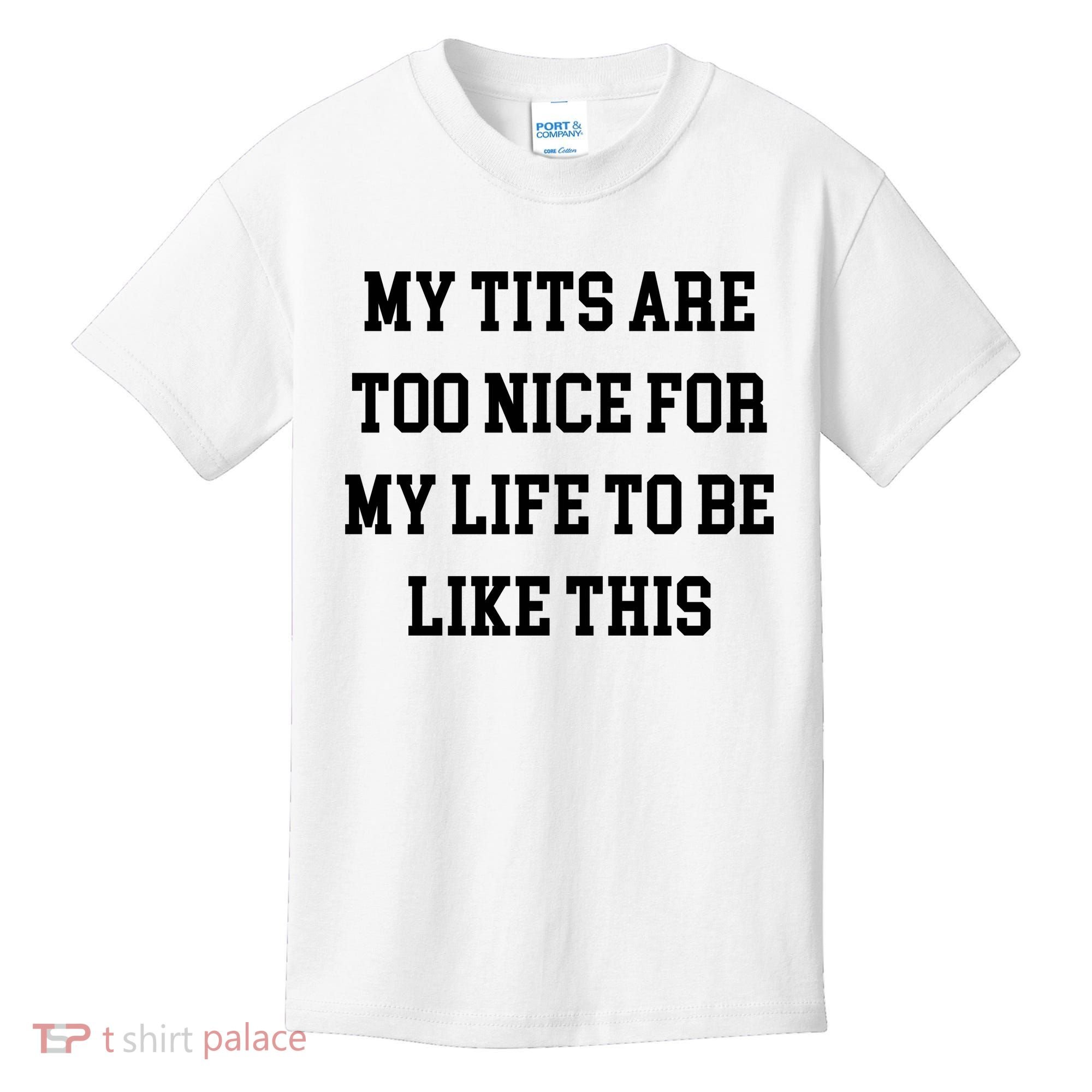 My Tits Are Too Nice For My Life To Be Kids T-Shirt