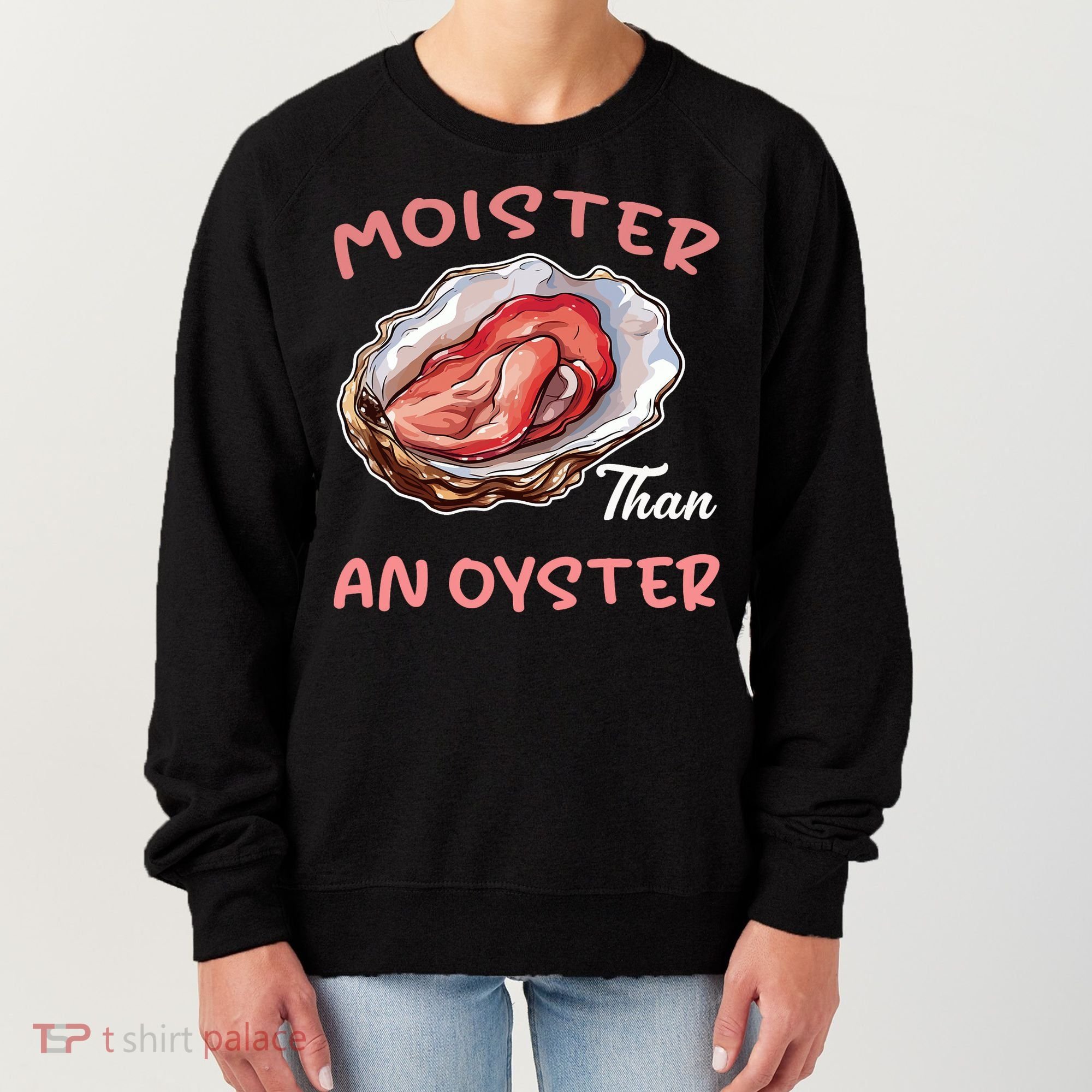 Moister Than An Oyster Funny Inappropriate Adult Humor Women's Sweatshirt