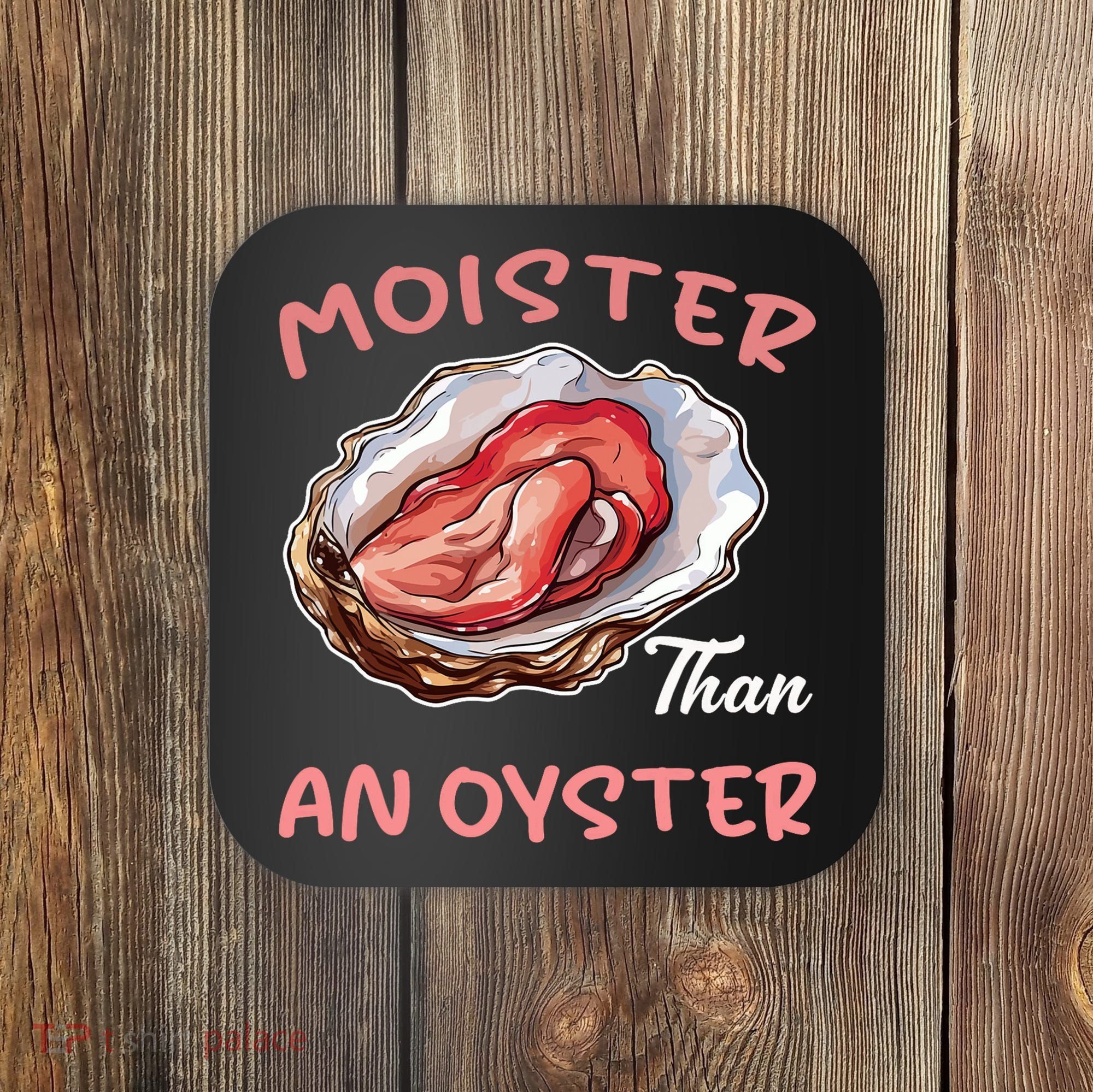 Moister Than An Oyster Funny Inappropriate Adult Humor Coaster