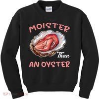 Moister Than An Oyster Funny Inappropriate Adult Humor Kids Sweatshirt thumb 0