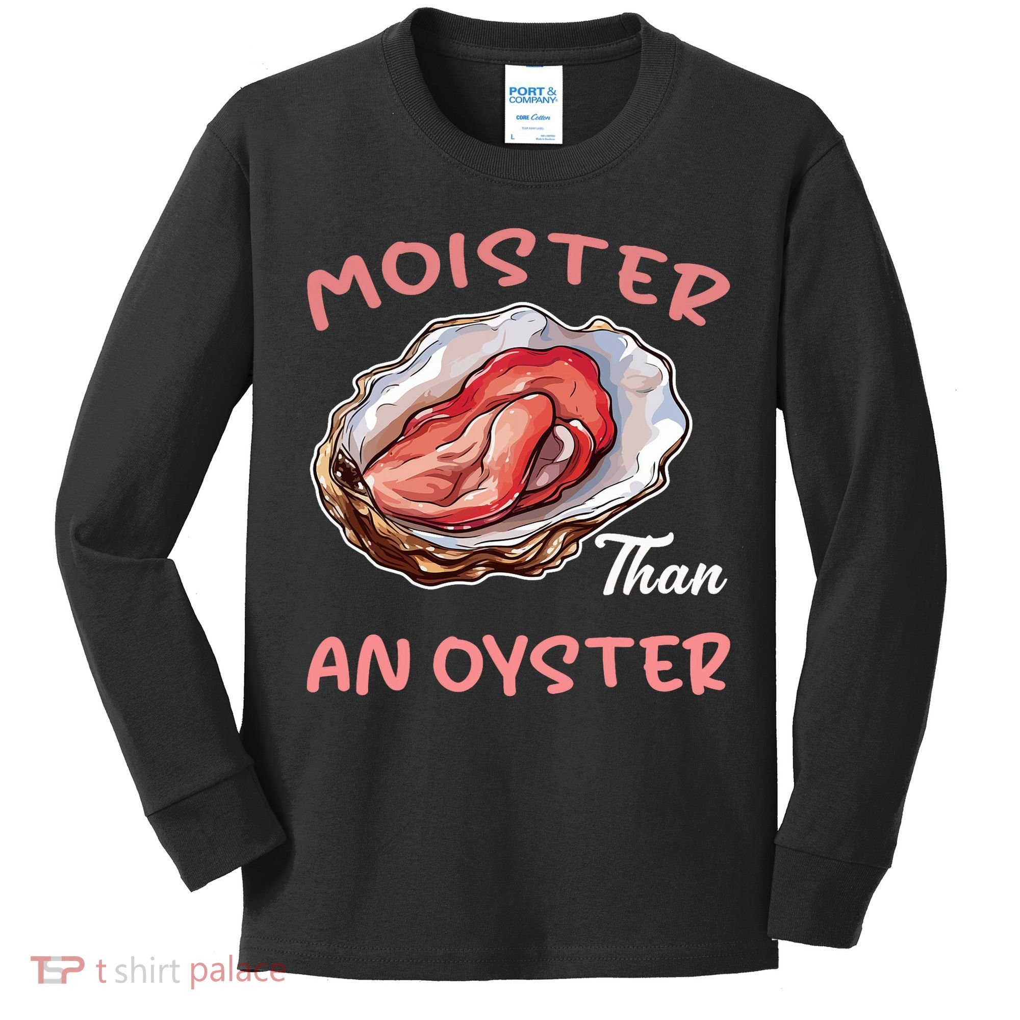 Moister Than An Oyster Funny Inappropriate Adult Humor Kids Long Sleeve Shirt