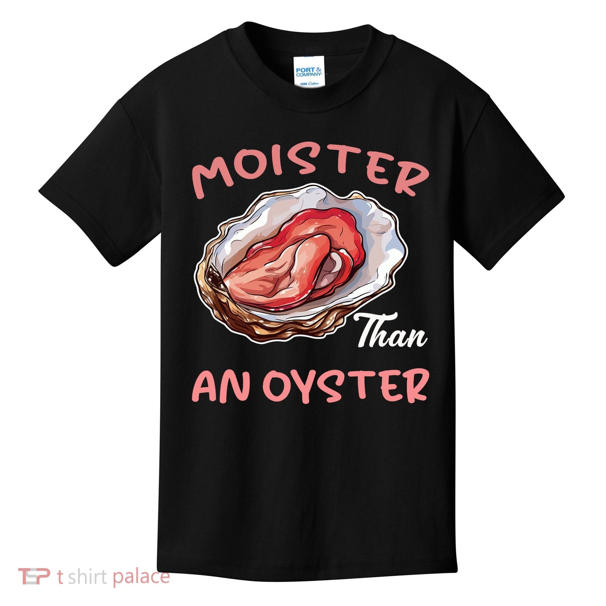 Moister Than An Oyster Funny Inappropriate Adult Humor Kids T-Shirt