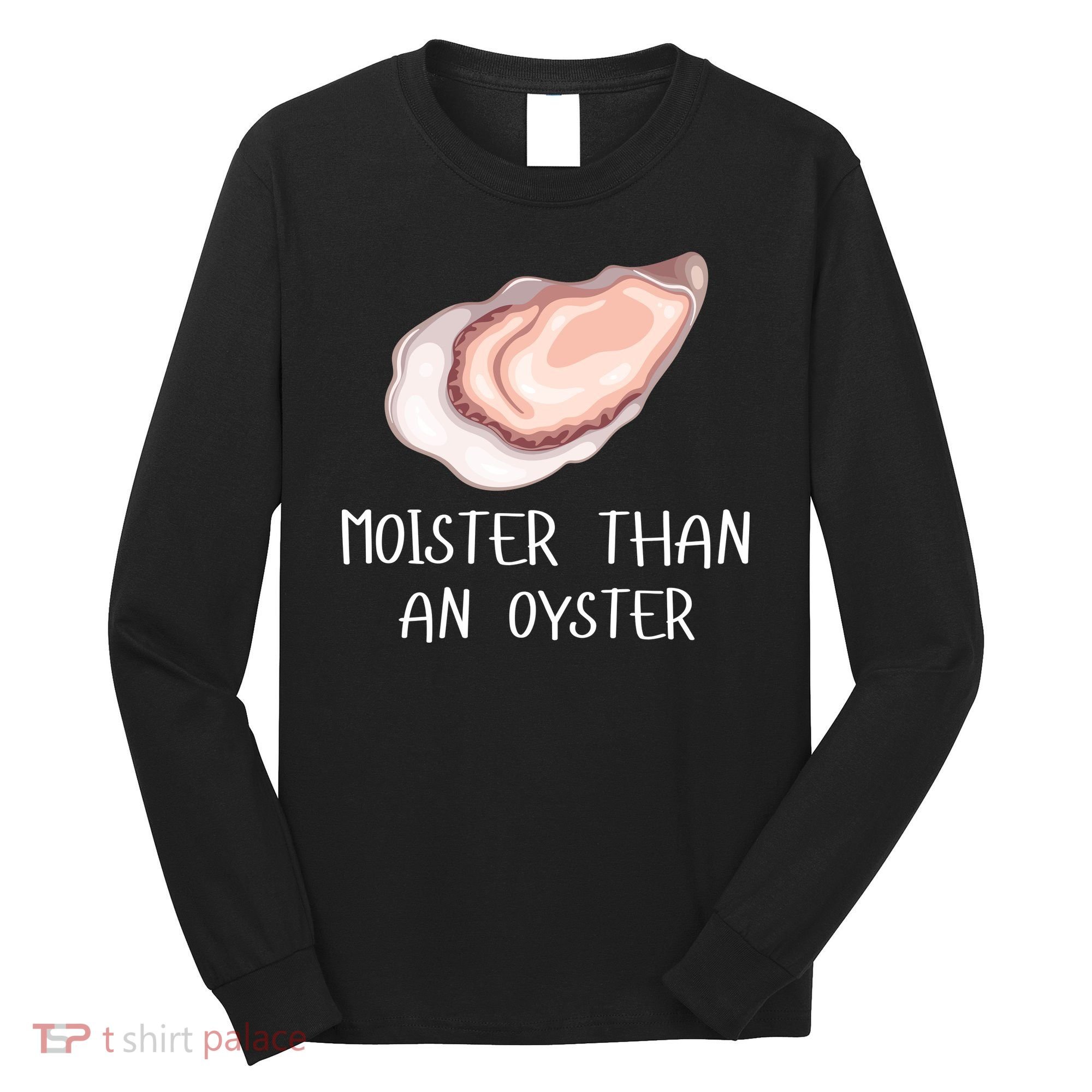 Moister Than An Oyster Shucking Funny Shellfish Shucker Long Sleeve Shirt