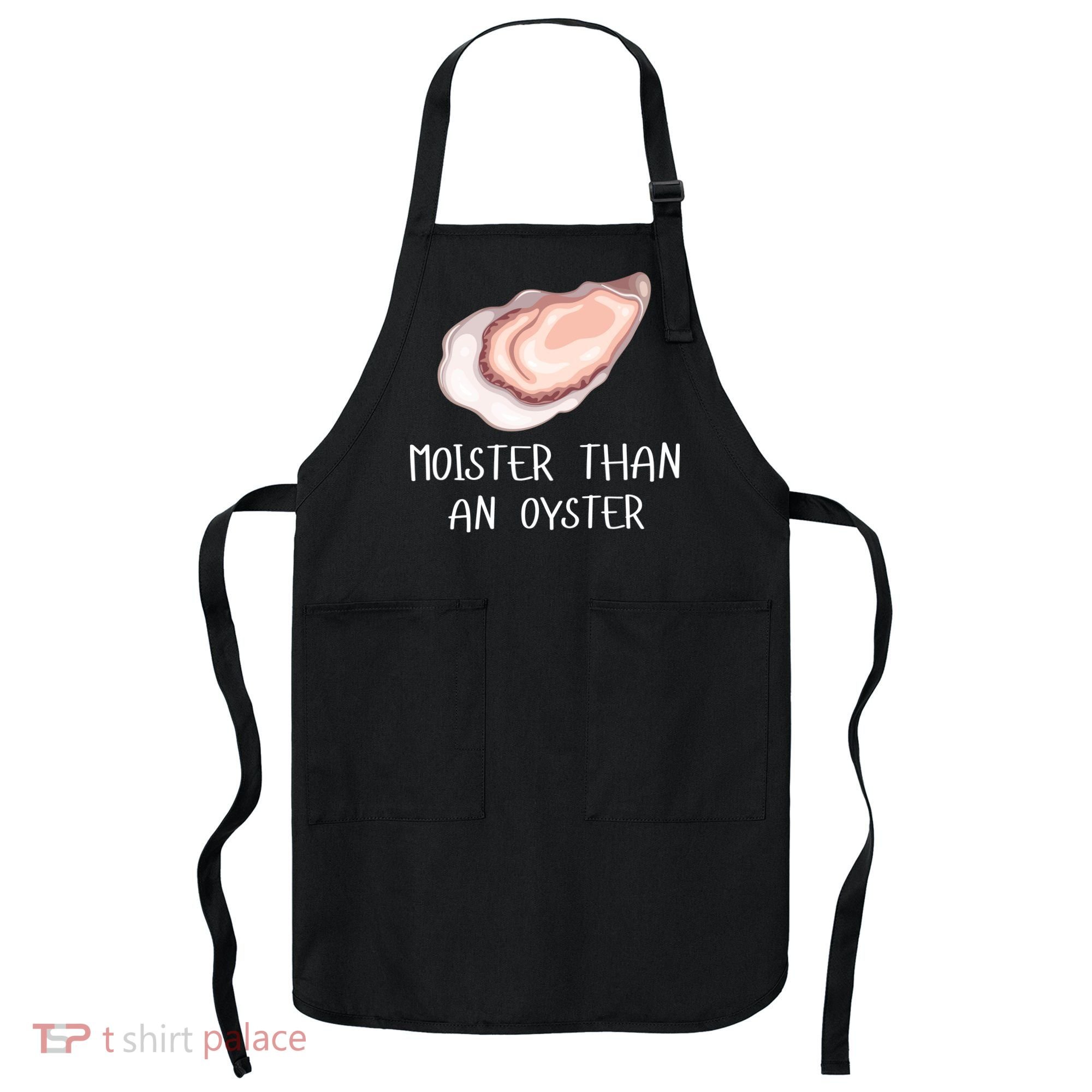 Moister Than An Oyster Shucking Funny Shellfish Shucker Apron