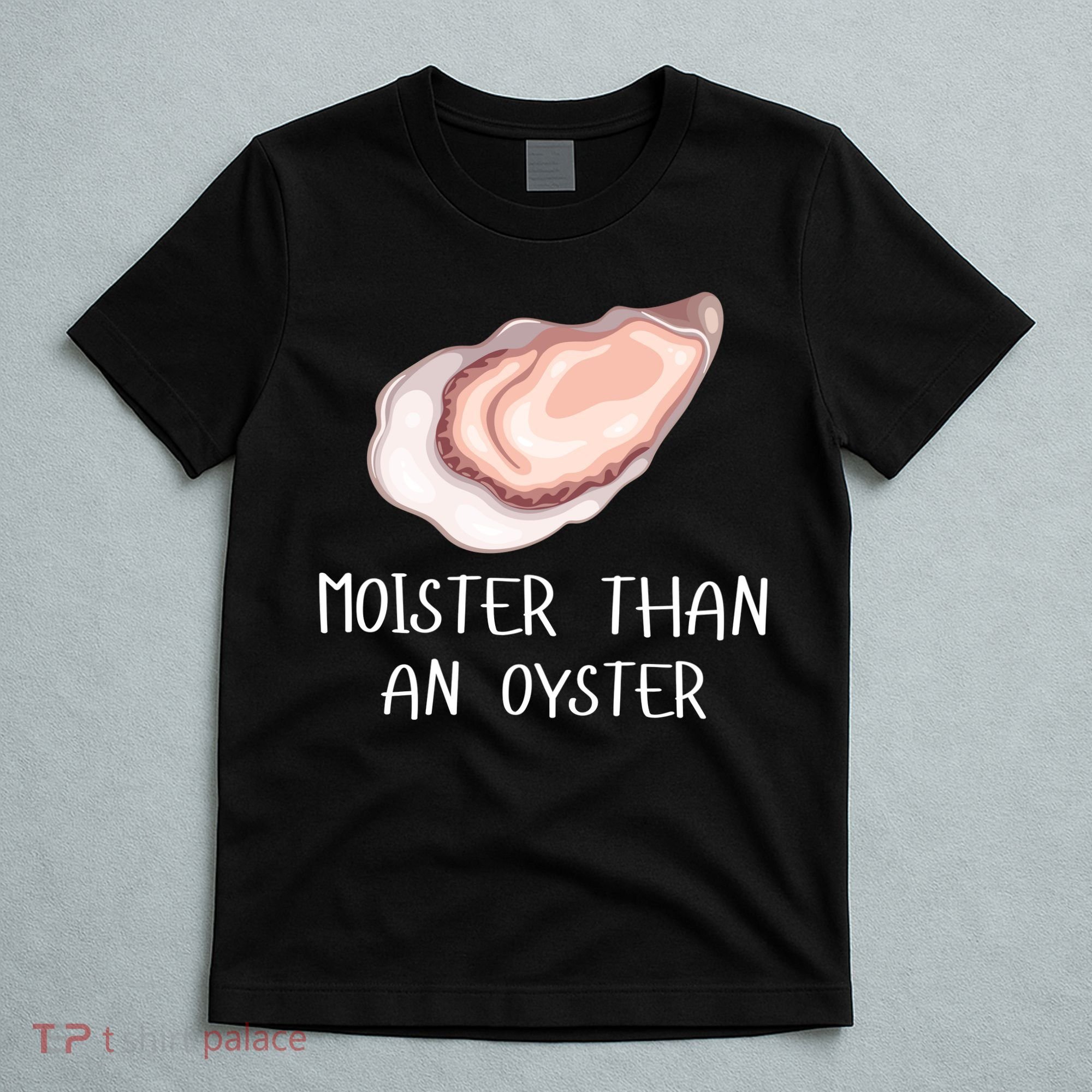 Moister Than An Oyster Shucking Funny Shellfish Shucker T-Shirt