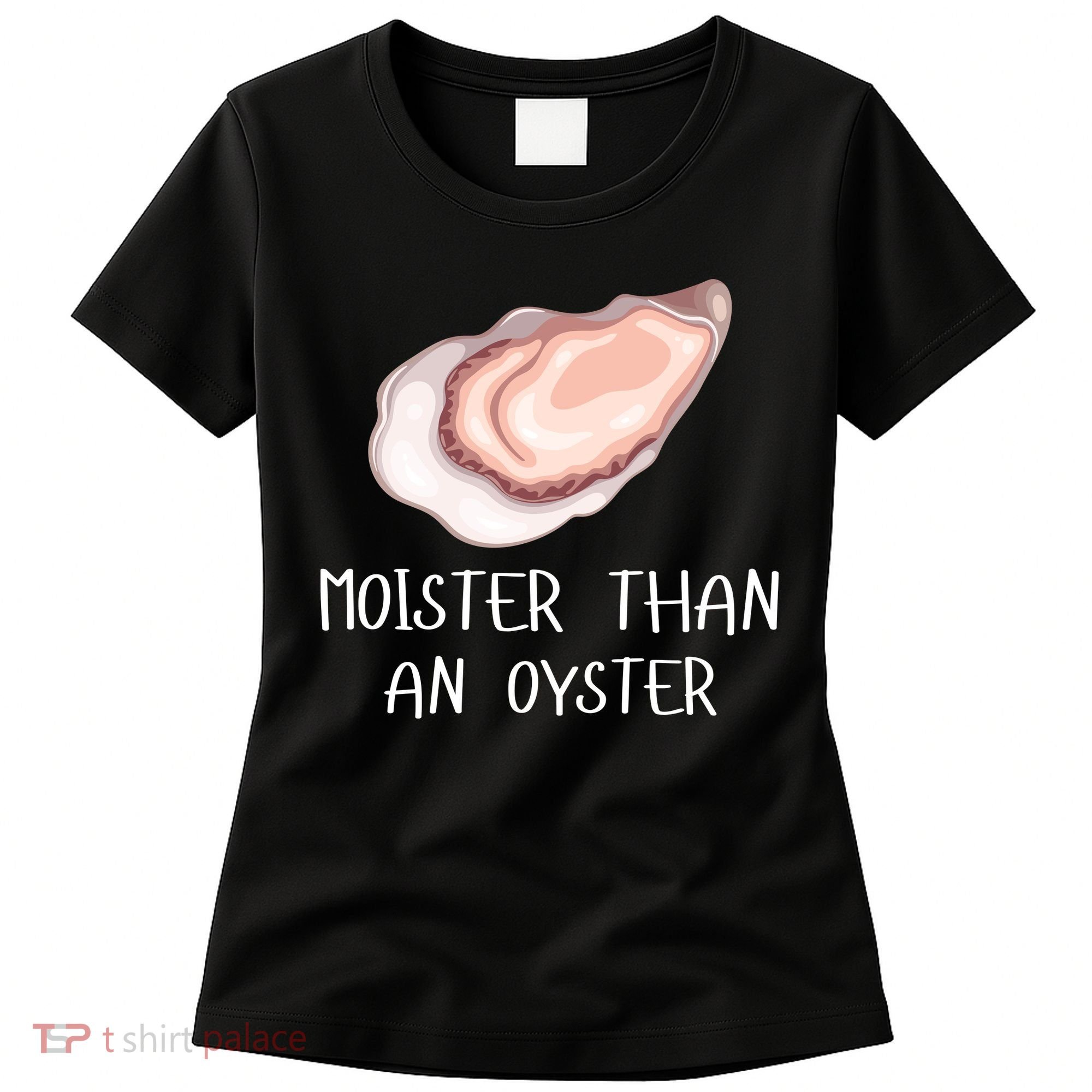 Moister Than An Oyster Shucking Funny Shellfish Shucker Women's T-Shirt