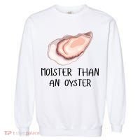 Moister Than An Oyster Shucking Funny Shellfish Shucker Garment-Dyed Sweatshirt thumb 0