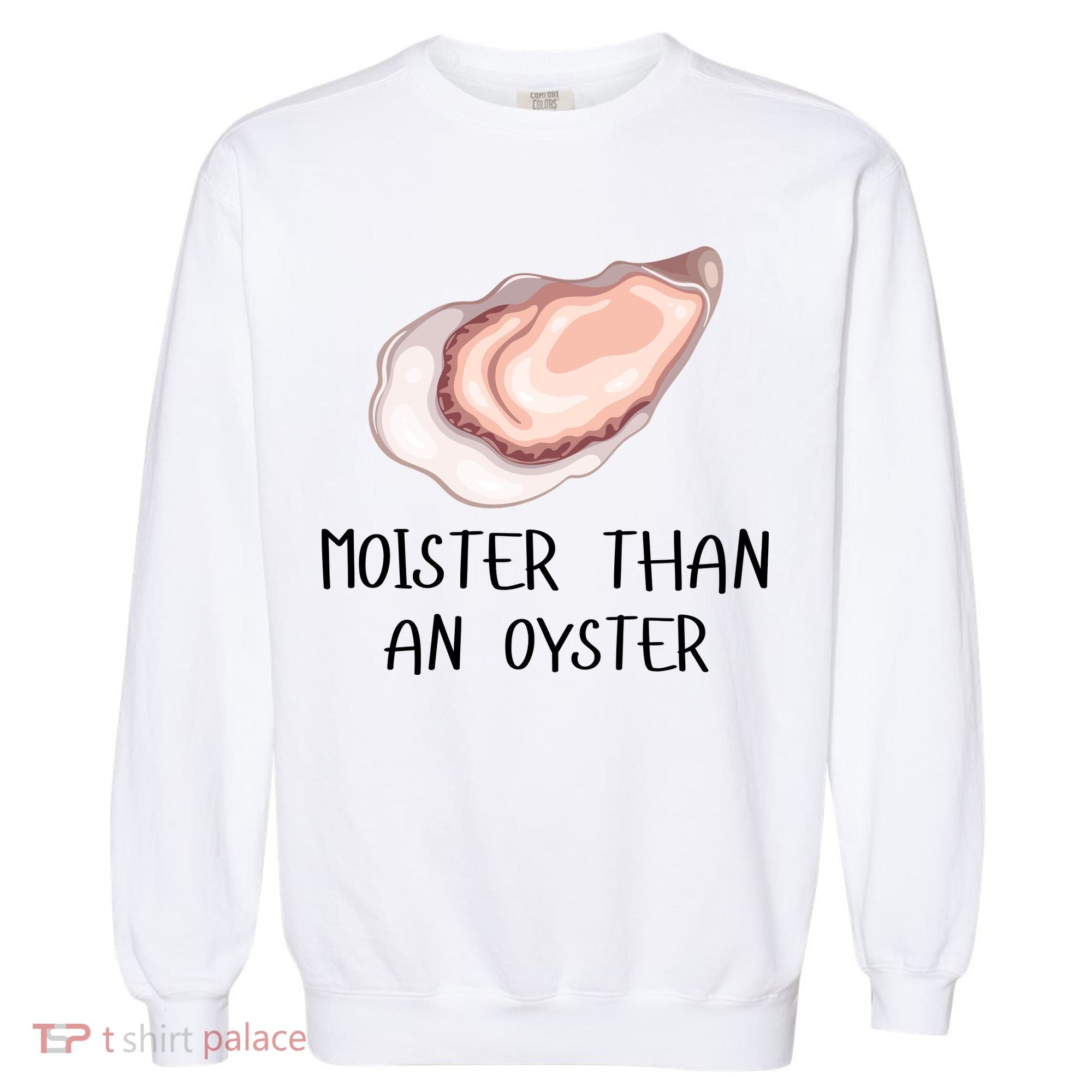 Moister Than An Oyster Shucking Funny Shellfish Shucker Garment-Dyed Sweatshirt