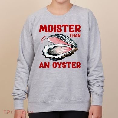 Moister Than An Oyster Women's Sweatshirt