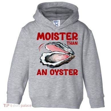 Moister Than An Oyster Toddler Hoodie