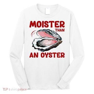Moister Than An Oyster Long Sleeve Shirt