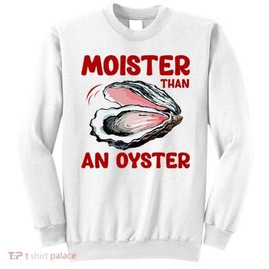 Moister Than An Oyster Sweatshirt