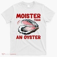 Moister Than An Oyster T-Shirt thumb 0
