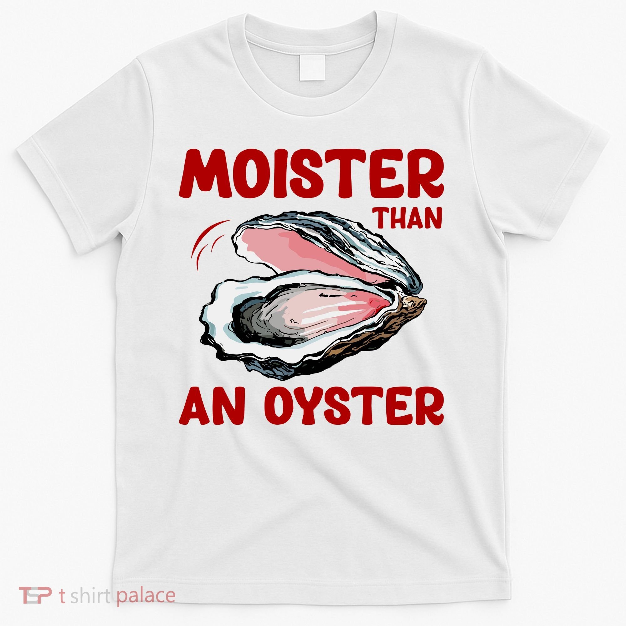 Moister Than An Oyster T-Shirt
