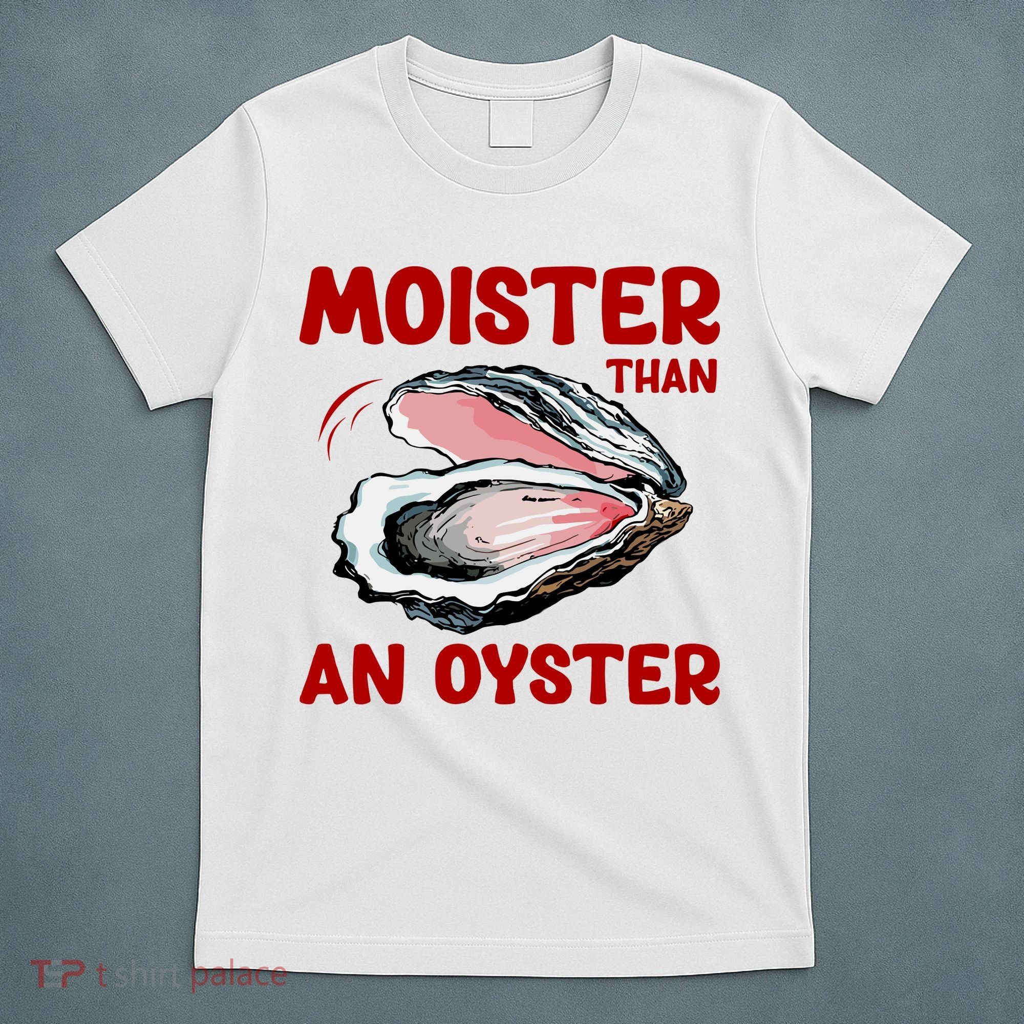 Moister Than An Oyster T-Shirt