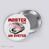 Moister Than An Oyster Button thumb 0