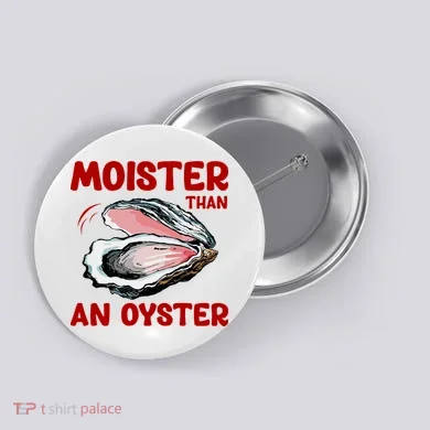 Moister Than An Oyster Button