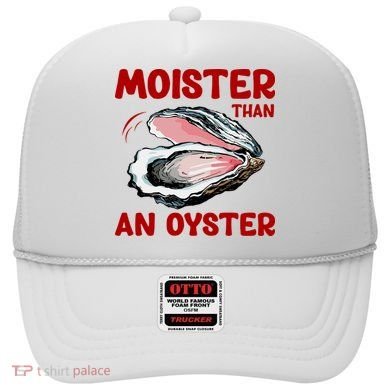 Moister Than An Oyster Hat