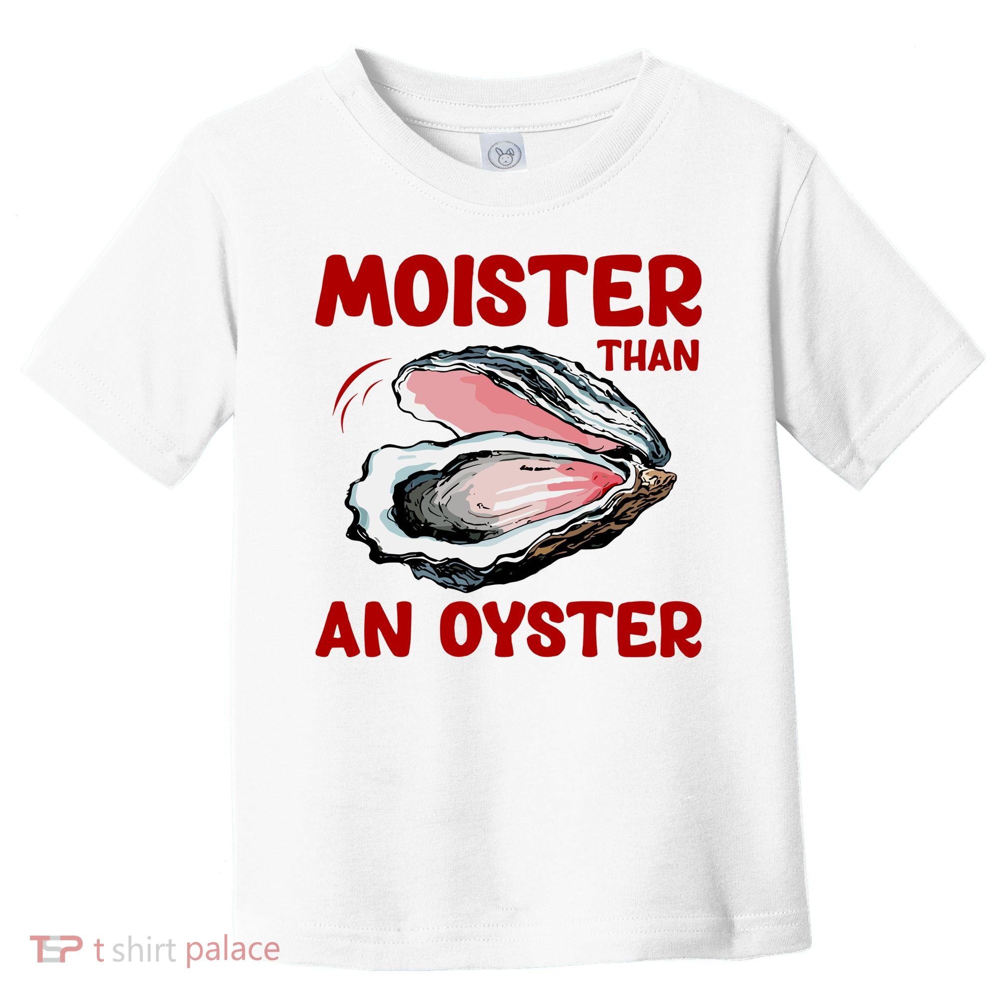 Moister Than An Oyster Toddler T-Shirt