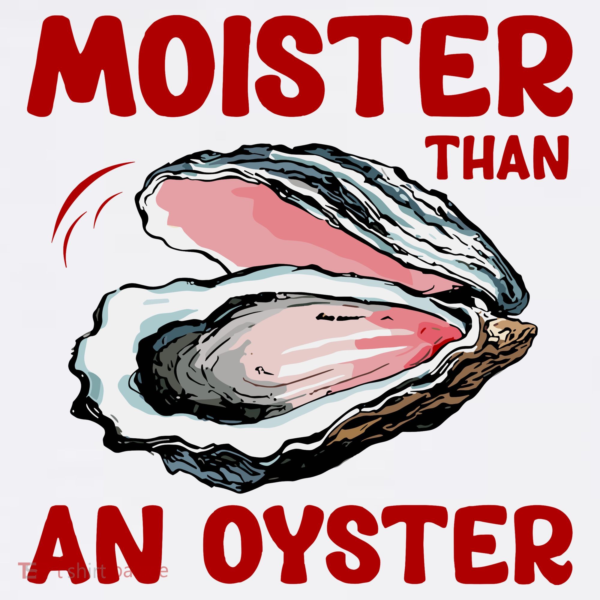 Moister Than An Oyster Toddler T-Shirt