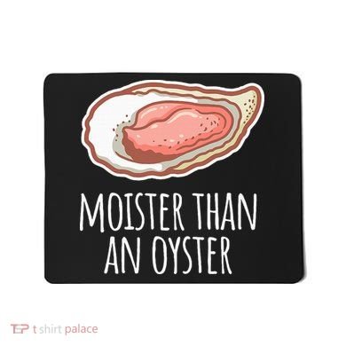Moister Than An Oyster Shucking Mousepad