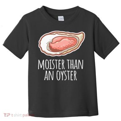 Moister Than An Oyster Shucking Toddler T-Shirt