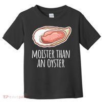 Moister Than An Oyster Shucking Toddler T-Shirt thumb 0