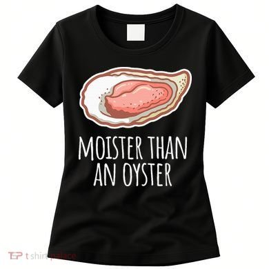 Moister Than An Oyster Shucking Women's T-Shirt
