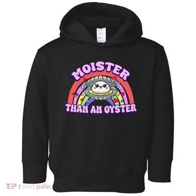 Moister Than An Oyster Funny Shellfish Seafood Gift Toddler Hoodie