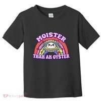 Moister Than An Oyster Funny Shellfish Seafood Gift Toddler T-Shirt thumb 0