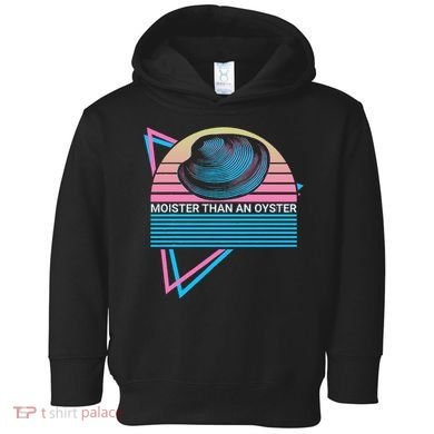 Moister Than An Oyster Shuck Seafood Toddler Hoodie