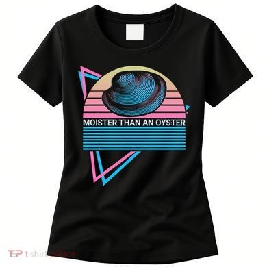 Moister Than An Oyster Shuck Seafood Women's T-Shirt