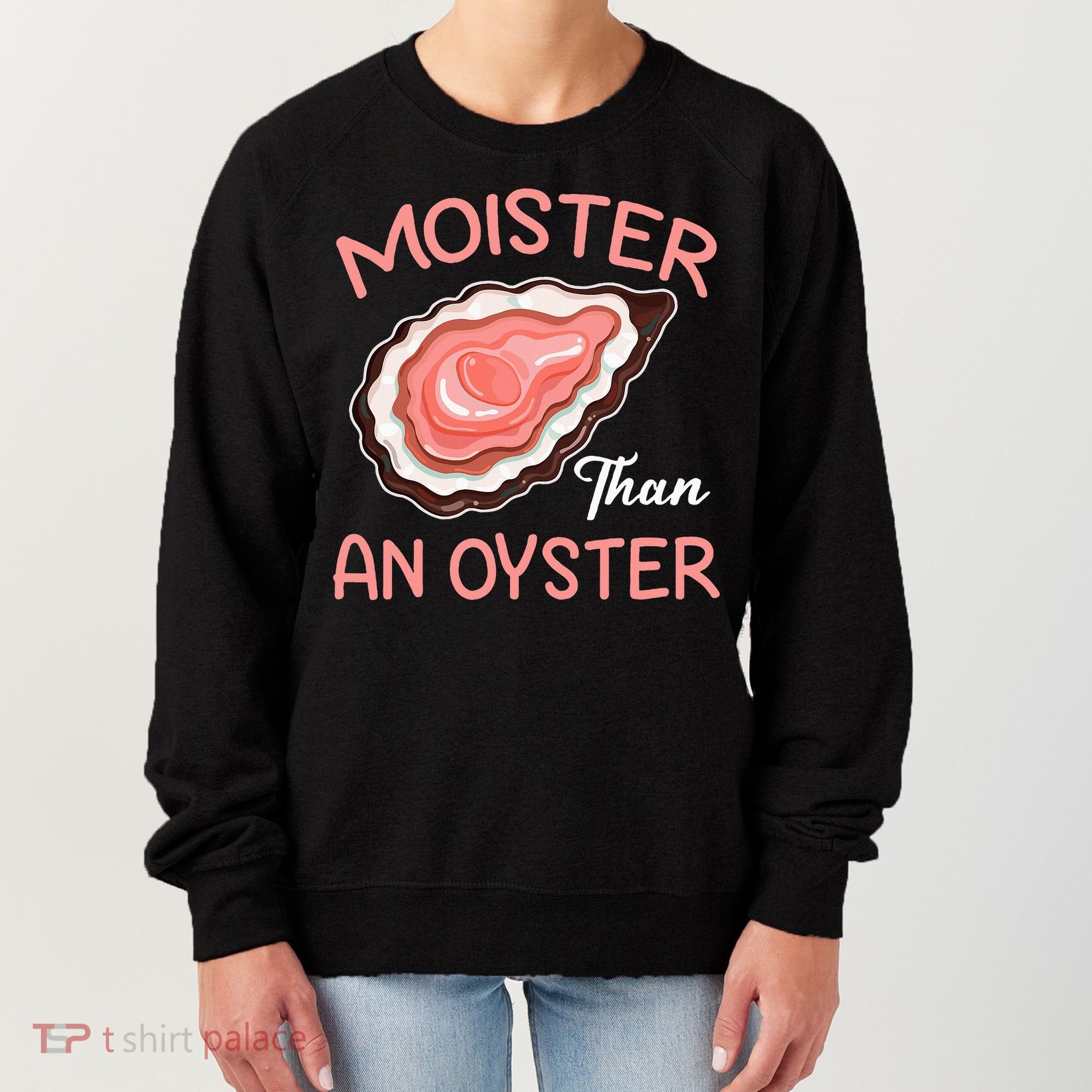 Moister Than An Oyster Funny Shucking Women's Sweatshirt