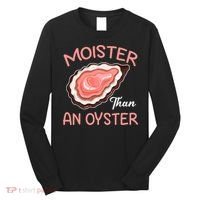 Moister Than An Oyster Funny Shucking Long Sleeve Shirt thumb 0