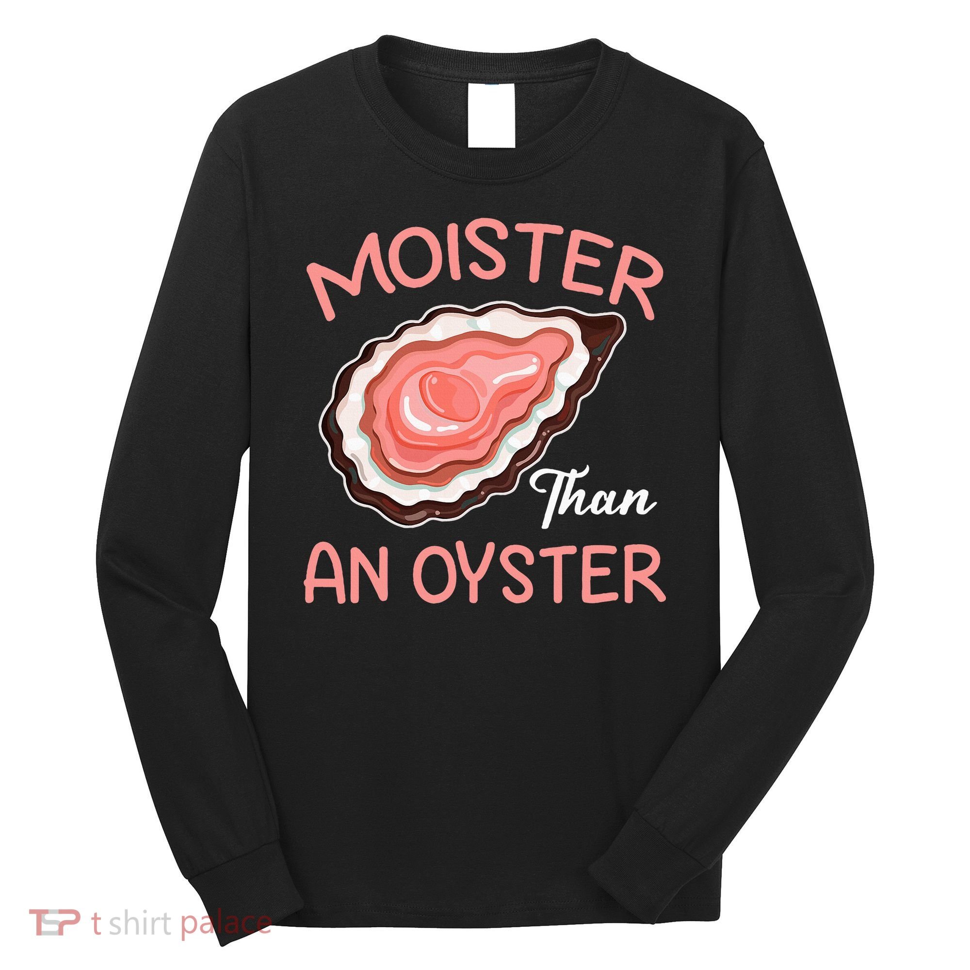 Moister Than An Oyster Funny Shucking Long Sleeve Shirt
