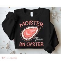 Moister Than An Oyster Funny Shucking Sweatshirt thumb 2