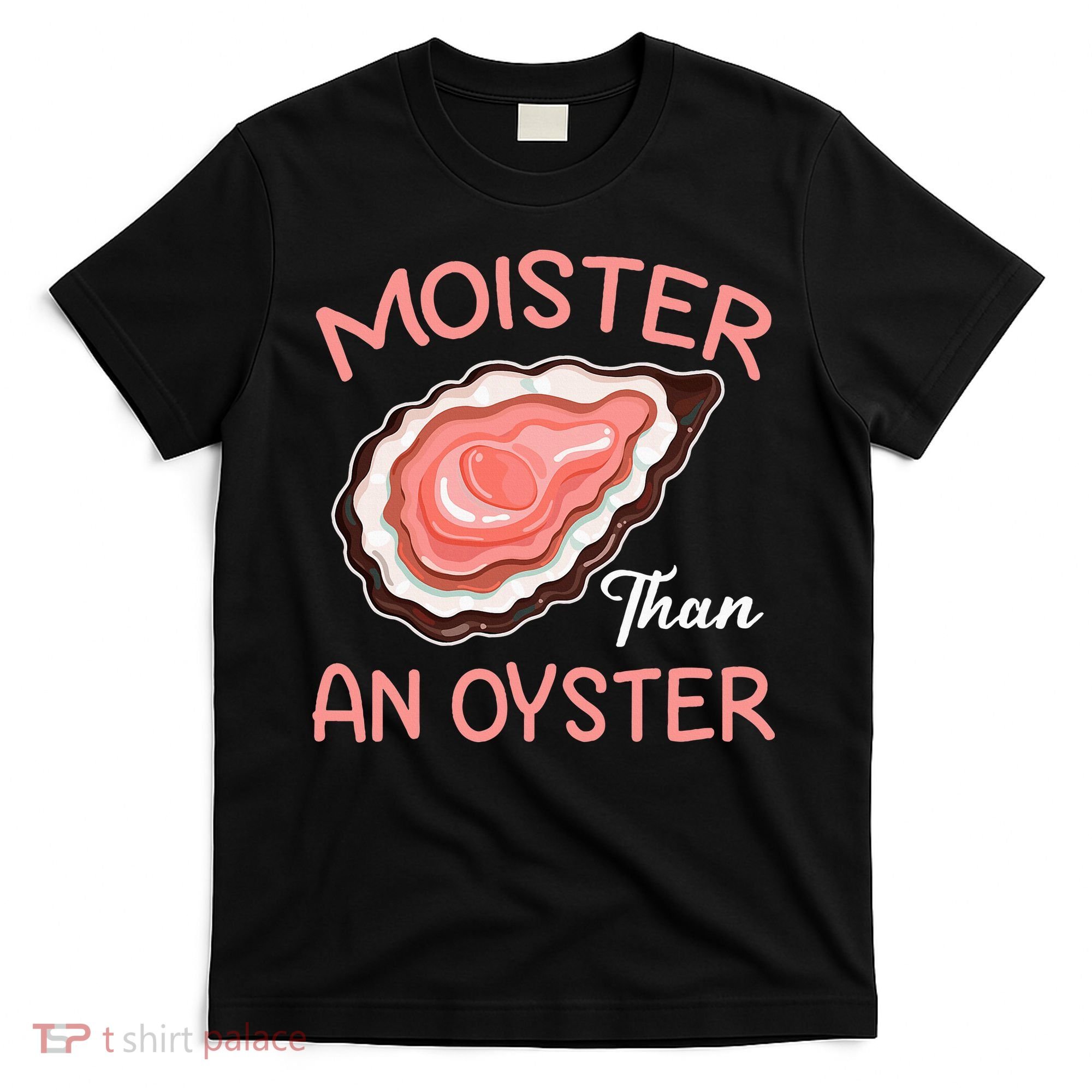 Moister Than An Oyster Funny Shucking T-Shirt