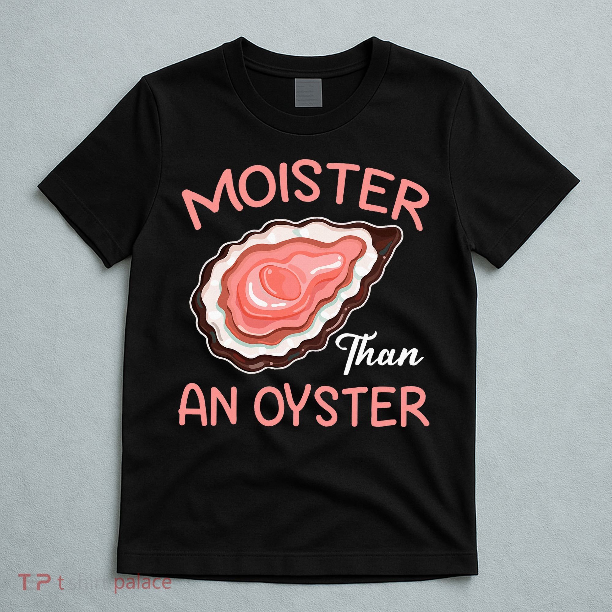 Moister Than An Oyster Funny Shucking T-Shirt