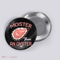 Moister Than An Oyster Funny Shucking Button thumb 0