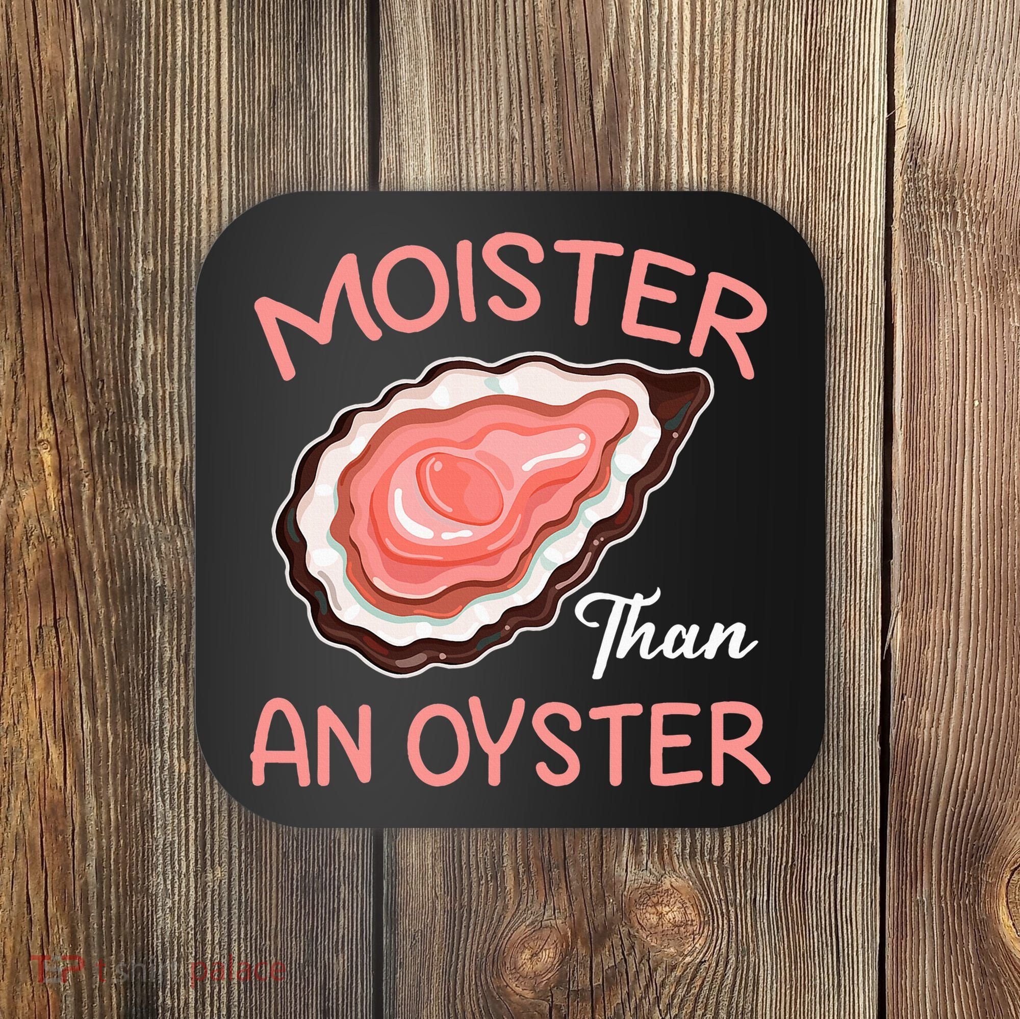 Moister Than An Oyster Funny Shucking Coaster