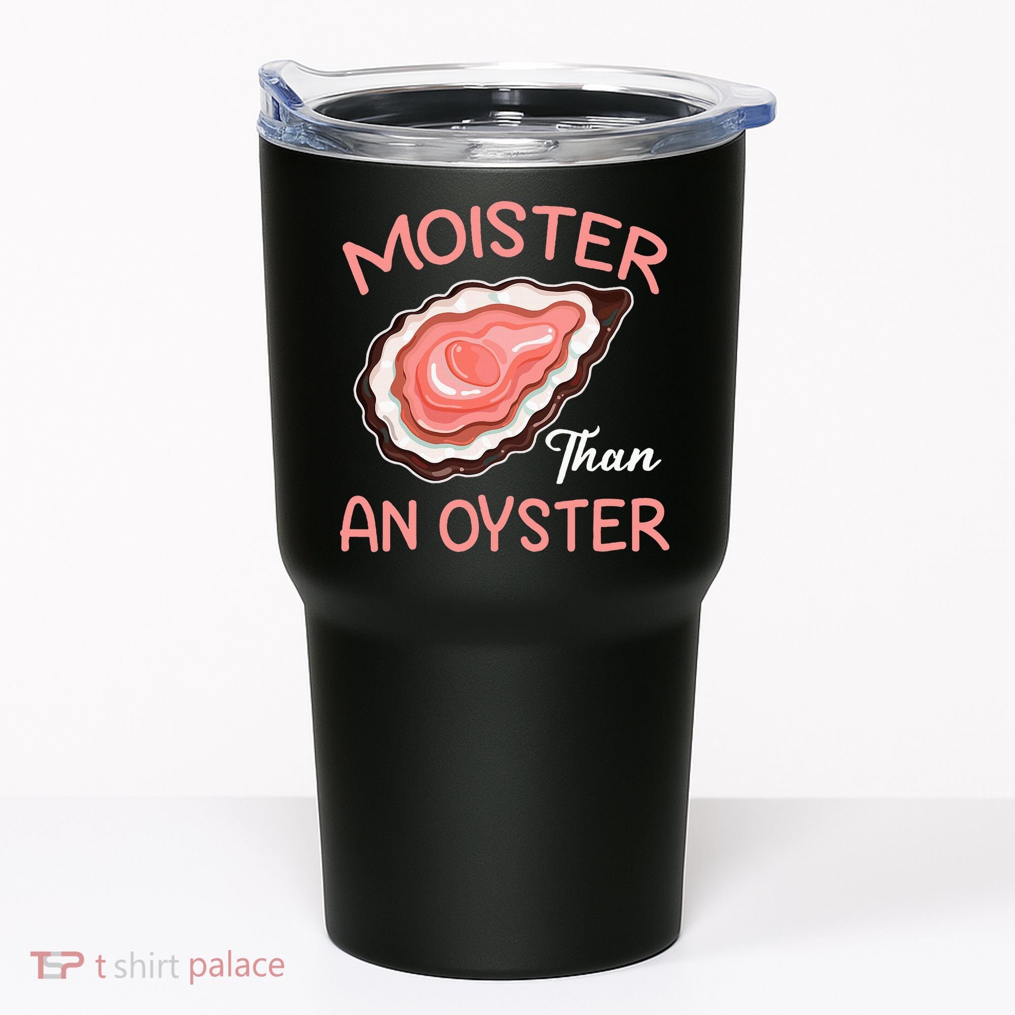Moister Than An Oyster Funny Shucking Tumbler