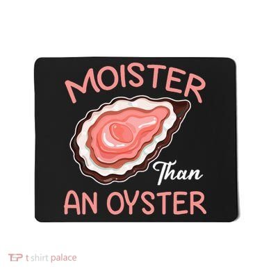 Moister Than An Oyster Funny Shucking Mousepad