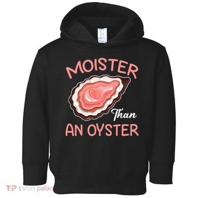 Moister Than An Oyster Funny Shucking Toddler Hoodie