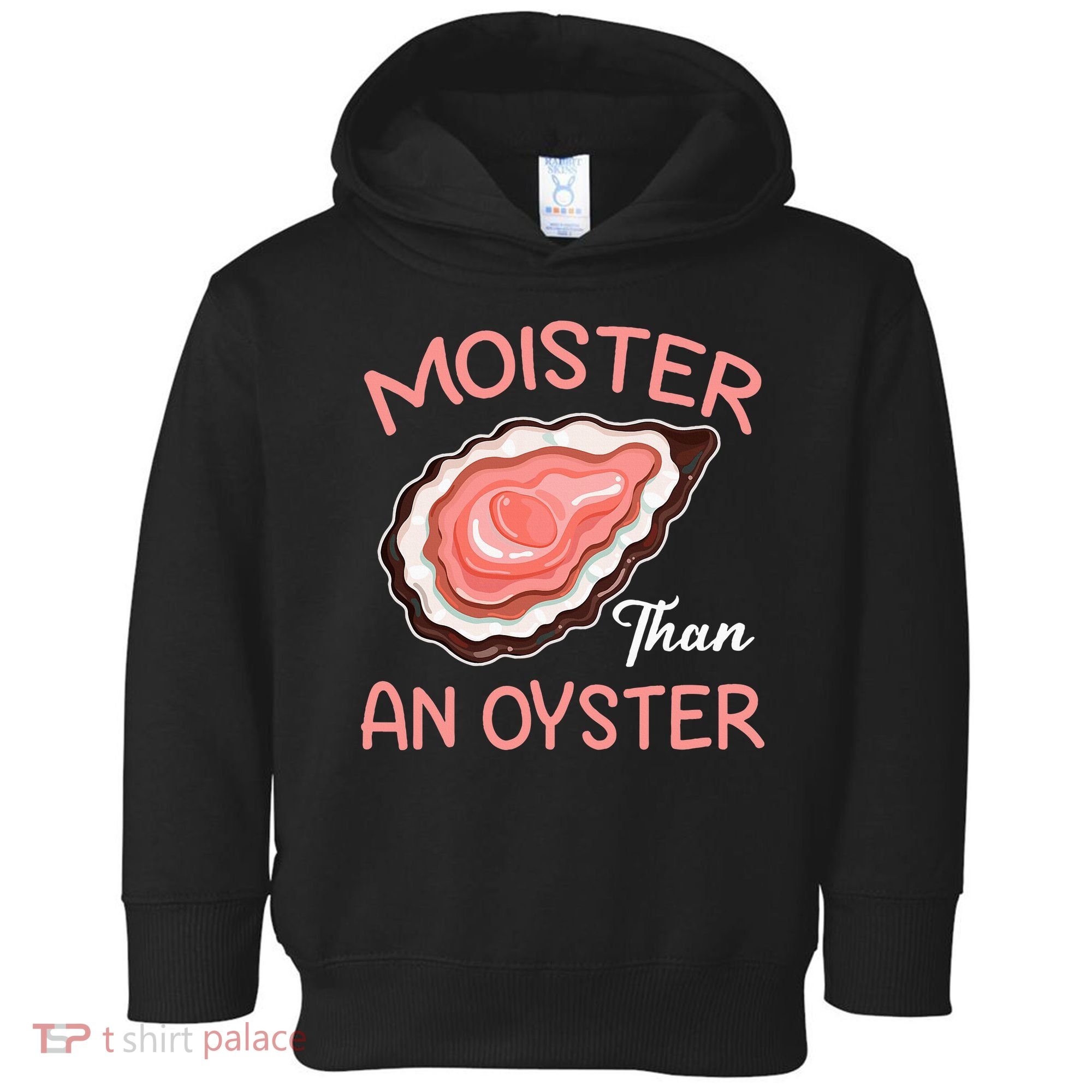 Moister Than An Oyster Funny Shucking Toddler Hoodie