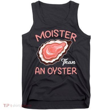 Moister Than An Oyster Funny Shucking Tank Top