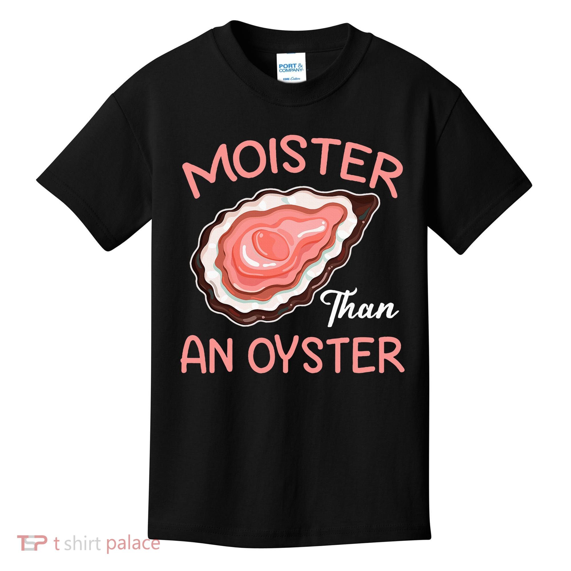 Moister Than An Oyster Funny Shucking Kids T-Shirt