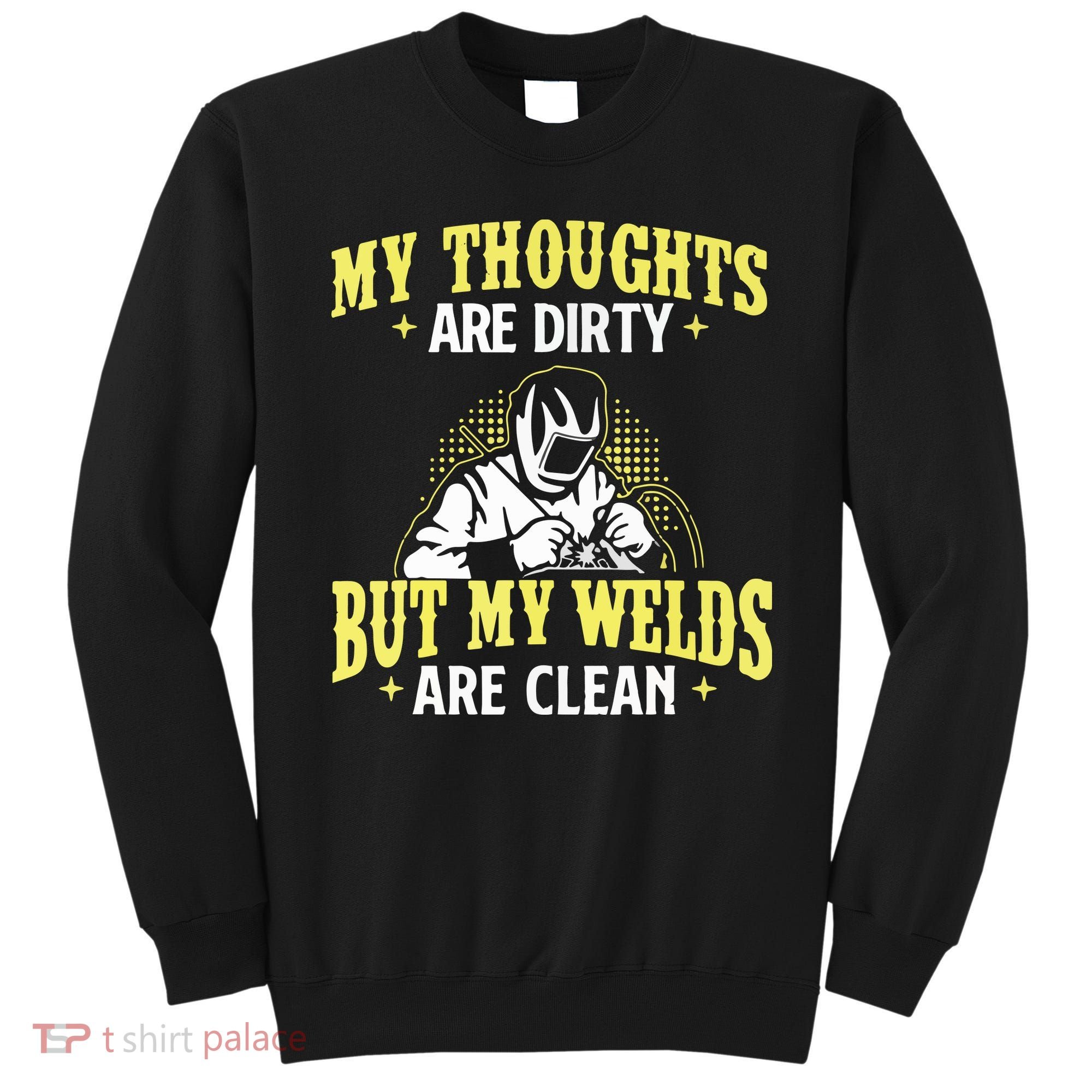 My Thoughts Are Dirty But My Welds Are Clean Funny Welder Sweatshirt